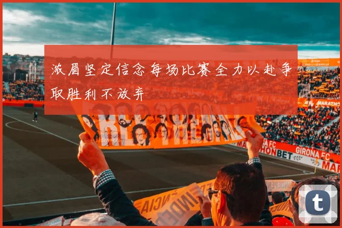 浓眉坚定信念每场比赛全力以赴争取胜利不放弃