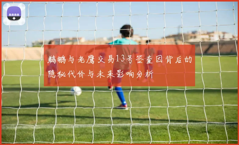 鹈鹕与老鹰交易13号签奎因背后的隐秘代价与未来影响分析