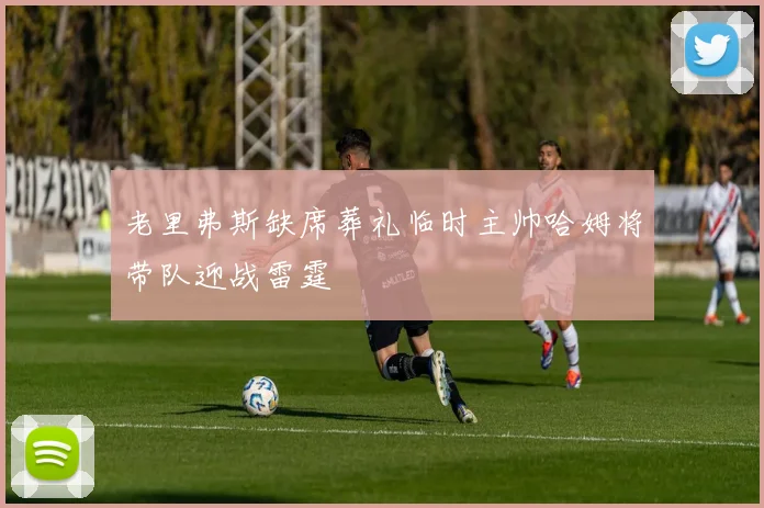 老里弗斯缺席葬礼临时主帅哈姆将带队迎战雷霆