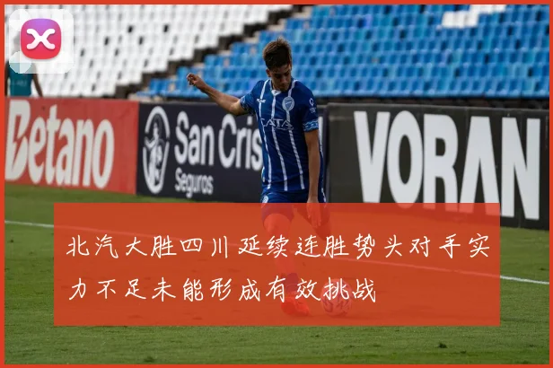 北汽大胜四川延续连胜势头对手实力不足未能形成有效挑战