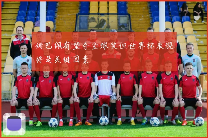 姆巴佩有望夺金球奖但世界杯表现将是关键因素